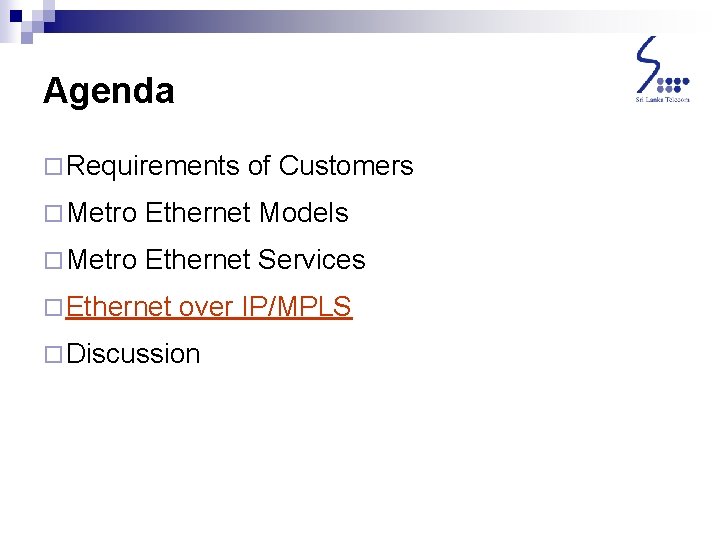 Agenda ¨ Requirements of Customers ¨ Metro Ethernet Models ¨ Metro Ethernet Services ¨ Agenda ¨ Requirements of Customers ¨ Metro Ethernet Models ¨ Metro Ethernet Services ¨