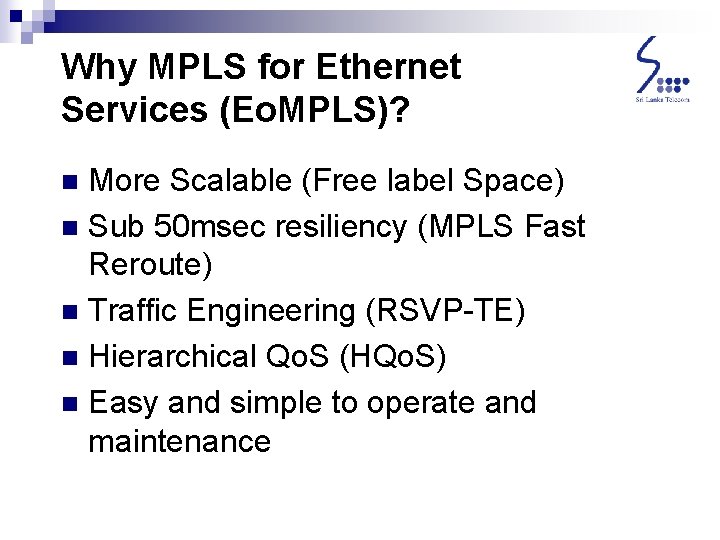 Why MPLS for Ethernet Services (Eo. MPLS)? More Scalable (Free label Space) n Sub Why MPLS for Ethernet Services (Eo. MPLS)? More Scalable (Free label Space) n Sub