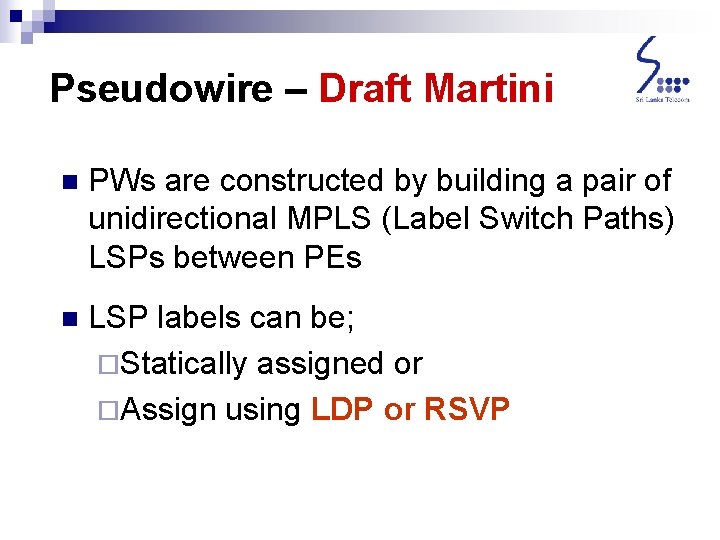 Pseudowire – Draft Martini n PWs are constructed by building a pair of unidirectional Pseudowire – Draft Martini n PWs are constructed by building a pair of unidirectional