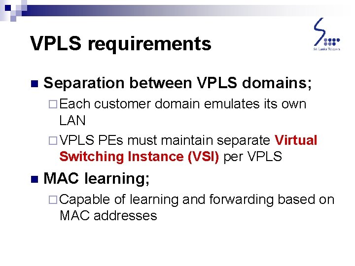 VPLS requirements n Separation between VPLS domains; ¨ Each customer domain emulates its own VPLS requirements n Separation between VPLS domains; ¨ Each customer domain emulates its own