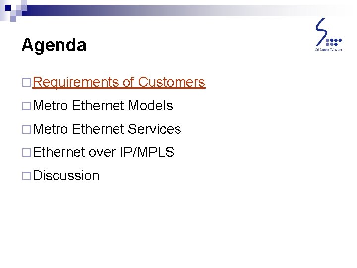 Agenda ¨ Requirements of Customers ¨ Metro Ethernet Models ¨ Metro Ethernet Services ¨ Agenda ¨ Requirements of Customers ¨ Metro Ethernet Models ¨ Metro Ethernet Services ¨