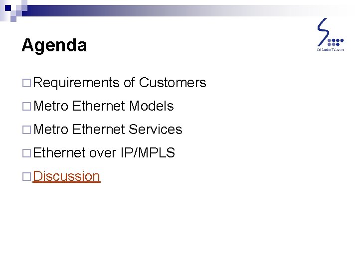 Agenda ¨ Requirements of Customers ¨ Metro Ethernet Models ¨ Metro Ethernet Services ¨ Agenda ¨ Requirements of Customers ¨ Metro Ethernet Models ¨ Metro Ethernet Services ¨