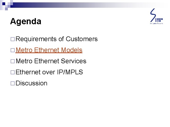 Agenda ¨ Requirements of Customers ¨ Metro Ethernet Models ¨ Metro Ethernet Services ¨ Agenda ¨ Requirements of Customers ¨ Metro Ethernet Models ¨ Metro Ethernet Services ¨