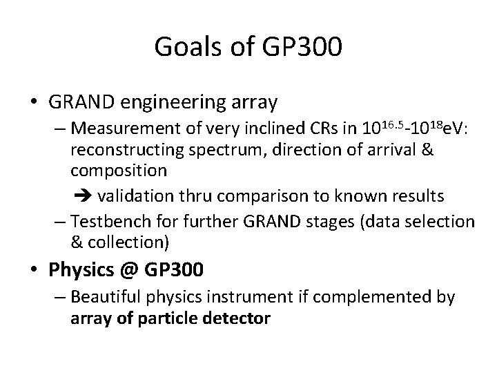 Goals of GP 300 • GRAND engineering array – Measurement of very inclined CRs Goals of GP 300 • GRAND engineering array – Measurement of very inclined CRs