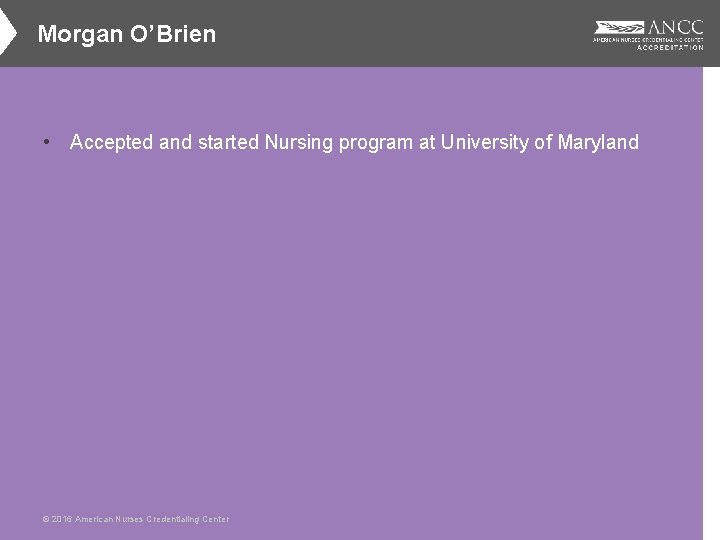Morgan O’Brien • Accepted and started Nursing program at University of Maryland © 2016