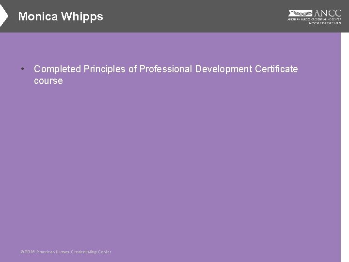 Monica Whipps • Completed Principles of Professional Development Certificate course © 2016 American Nurses