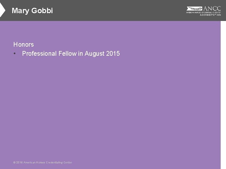 Mary Gobbi Honors • Professional Fellow in August 2015 © 2016 American Nurses Credentialing