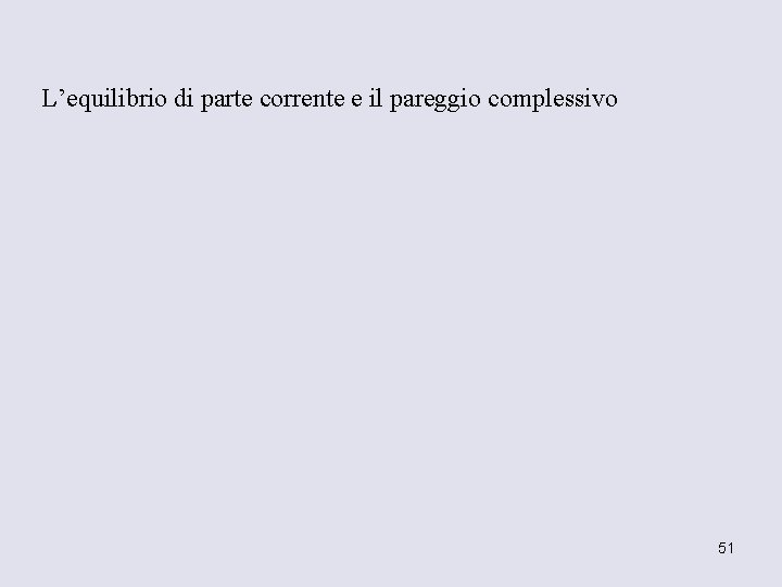 L’equilibrio di parte corrente e il pareggio complessivo 51 