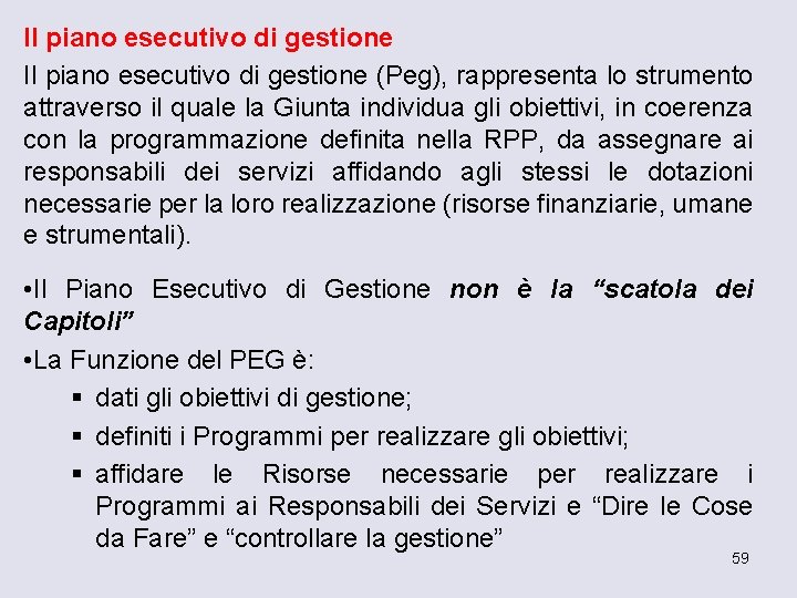 Il piano esecutivo di gestione (Peg), rappresenta lo strumento attraverso il quale la Giunta