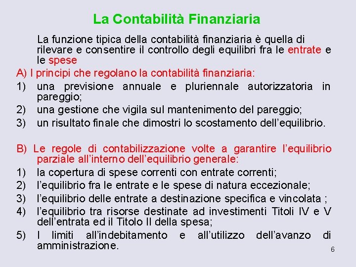 La Contabilità Finanziaria La funzione tipica della contabilità finanziaria è quella di rilevare e