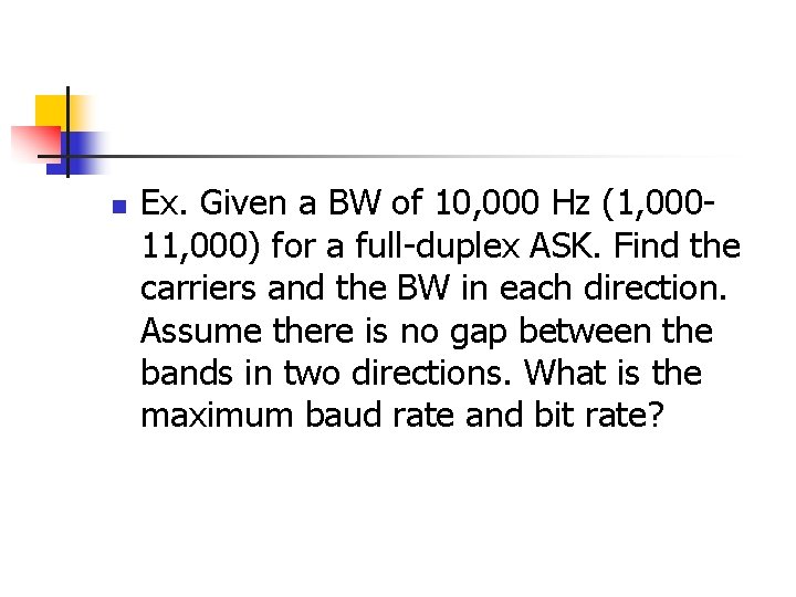 n Ex. Given a BW of 10, 000 Hz (1, 00011, 000) for a