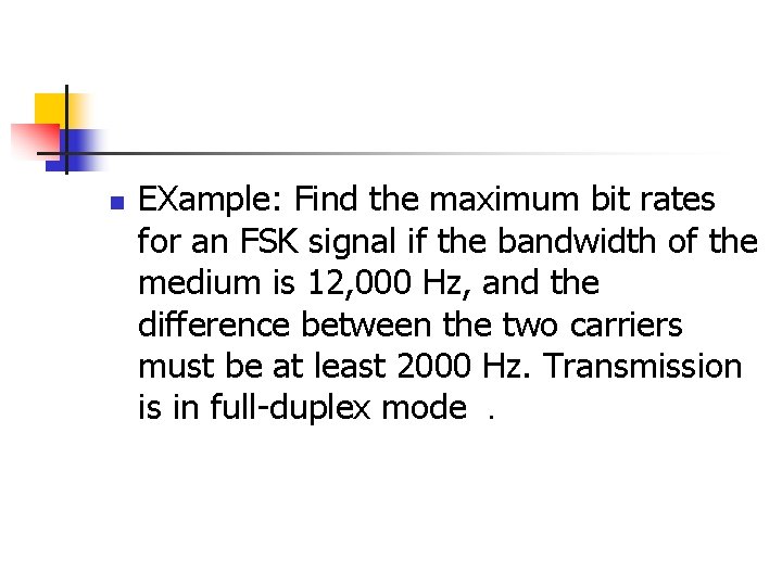 n EXample: Find the maximum bit rates for an FSK signal if the bandwidth