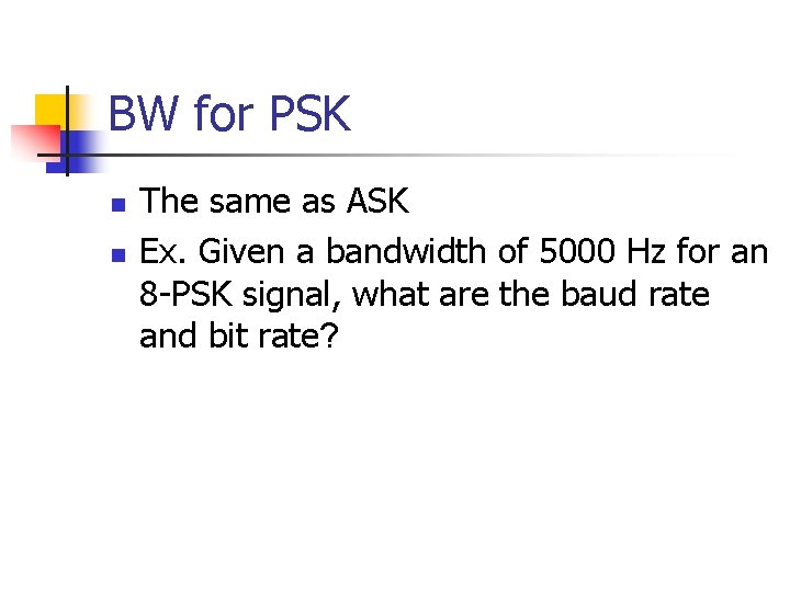 BW for PSK n n The same as ASK Ex. Given a bandwidth of