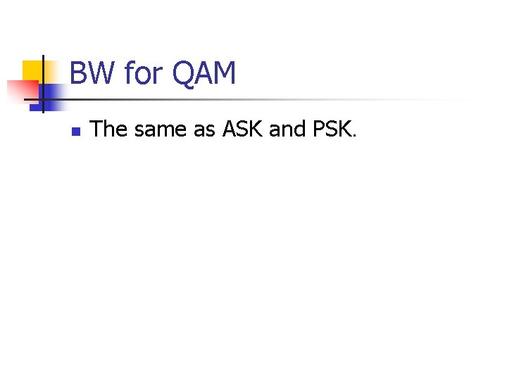 BW for QAM n The same as ASK and PSK. 