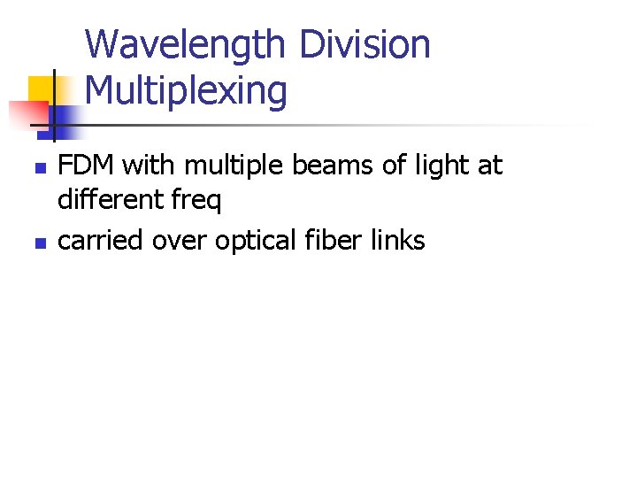 Wavelength Division Multiplexing n n FDM with multiple beams of light at different freq