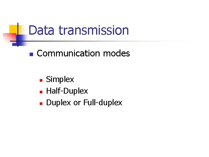 Data transmission n Communication modes n n n Simplex Half-Duplex or Full-duplex 