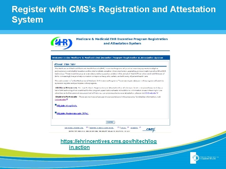 Register with CMS’s Registration and Attestation System https: //ehrincentives. cms. gov/hitech/log in. action Register with CMS’s Registration and Attestation System https: //ehrincentives. cms. gov/hitech/log in. action