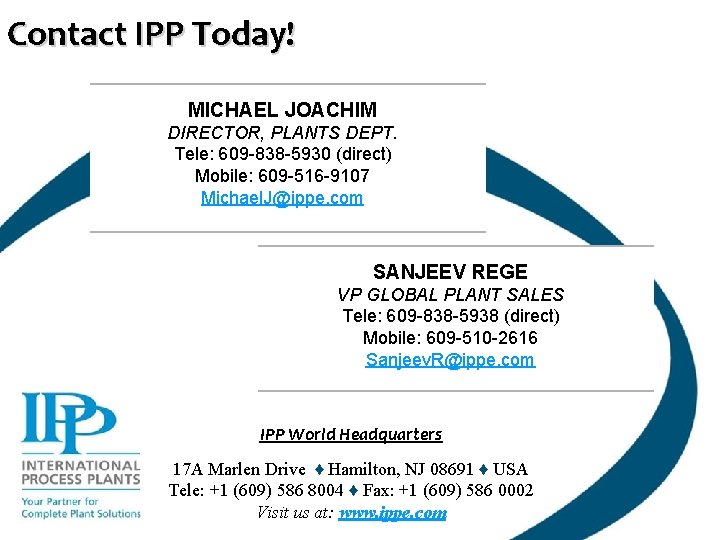 Contact IPP Today! MICHAEL JOACHIM DIRECTOR, PLANTS DEPT. Tele: 609 -838 -5930 (direct) Mobile: