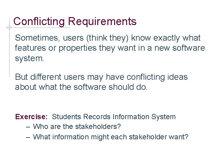 Conflicting Requirements Sometimes, users (think they) know exactly what features or properties they want