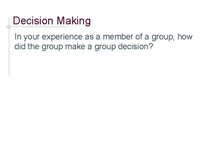 Decision Making In your experience as a member of a group, how did the