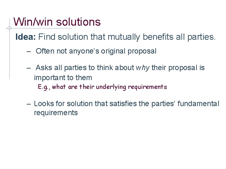 Win/win solutions Idea: Find solution that mutually benefits all parties. – Often not anyone’s