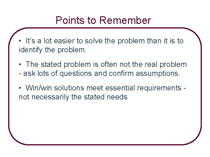 Points to Remember • It’s a lot easier to solve the problem than it