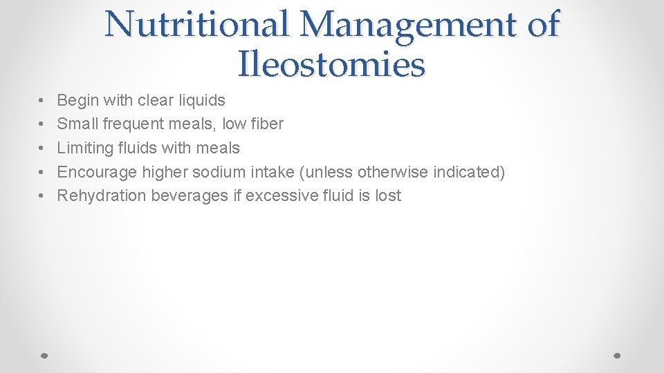 Nutritional Management of Ileostomies • • • Begin with clear liquids Small frequent meals,