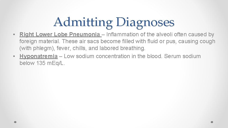 Admitting Diagnoses • Right Lower Lobe Pneumonia – Inflammation of the alveoli often caused