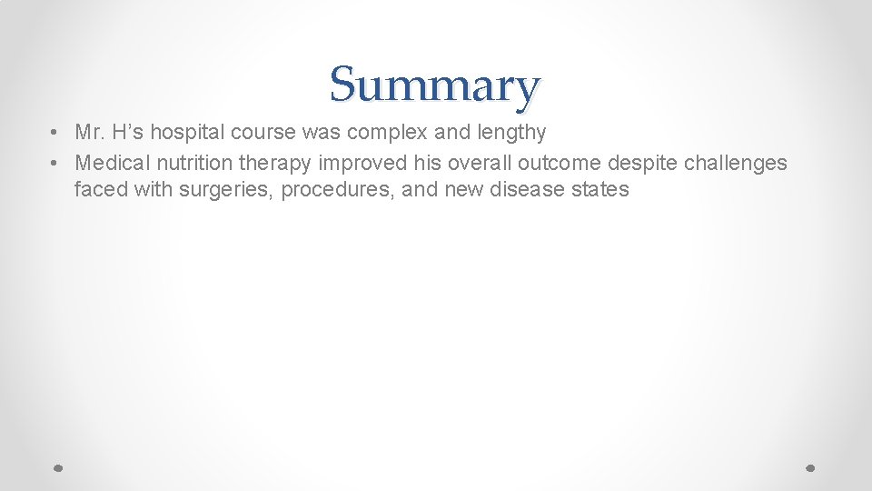 Summary • Mr. H’s hospital course was complex and lengthy • Medical nutrition therapy