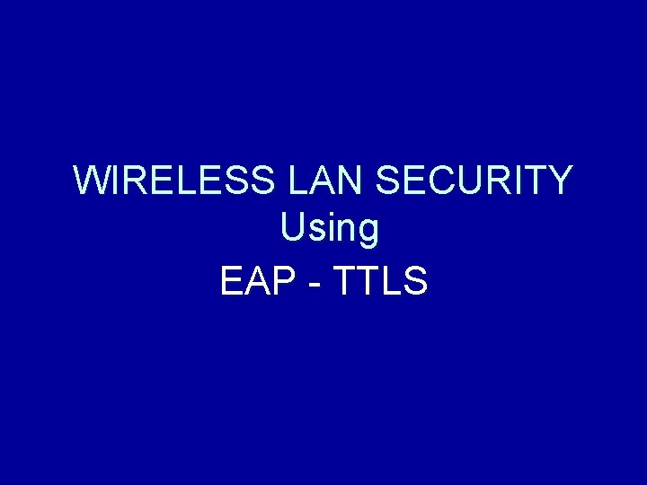 WIRELESS LAN SECURITY Using EAP - TTLS 