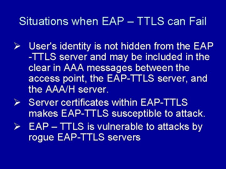 Situations when EAP – TTLS can Fail Ø User's identity is not hidden from