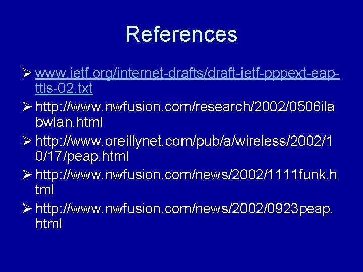 References Ø www. ietf. org/internet-drafts/draft-ietf-pppext-eapttls-02. txt Ø http: //www. nwfusion. com/research/2002/0506 ila bwlan. html