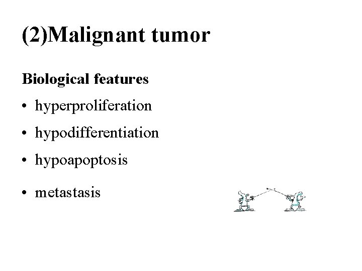 (2)Malignant tumor Biological features • hyperproliferation • hypodifferentiation • hypoapoptosis • metastasis 
