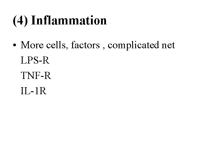 (4) Inflammation • More cells, factors , complicated net LPS-R TNF-R IL-1 R 