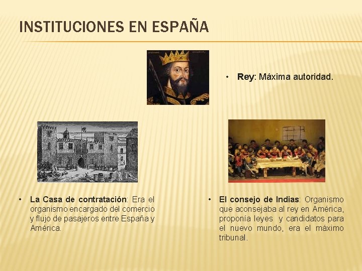 INSTITUCIONES EN ESPAÑA • Rey: Máxima autoridad. • La Casa de contratación: Era el