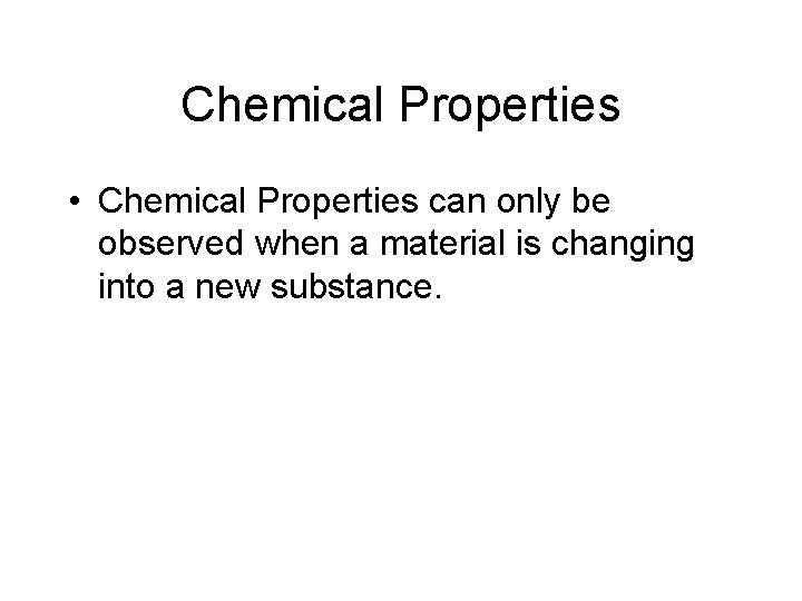 Chemical Properties • Chemical Properties can only be observed when a material is changing