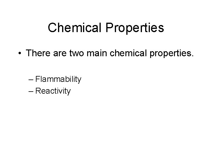 Chemical Properties • There are two main chemical properties. – Flammability – Reactivity 