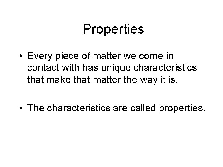 Properties • Every piece of matter we come in contact with has unique characteristics