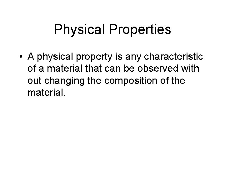 Physical Properties • A physical property is any characteristic of a material that can