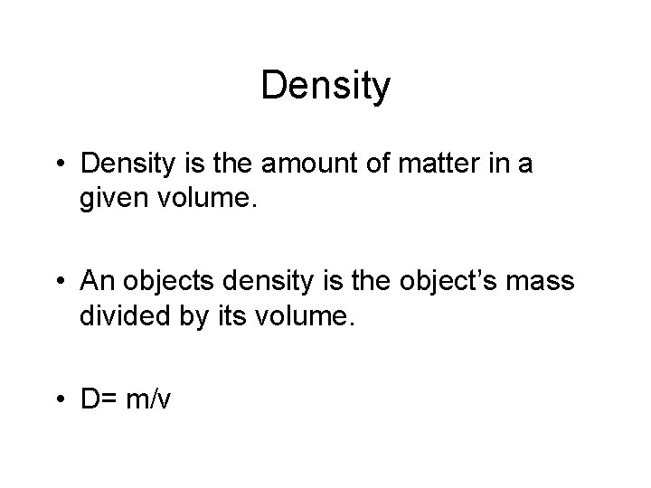 Density • Density is the amount of matter in a given volume. • An