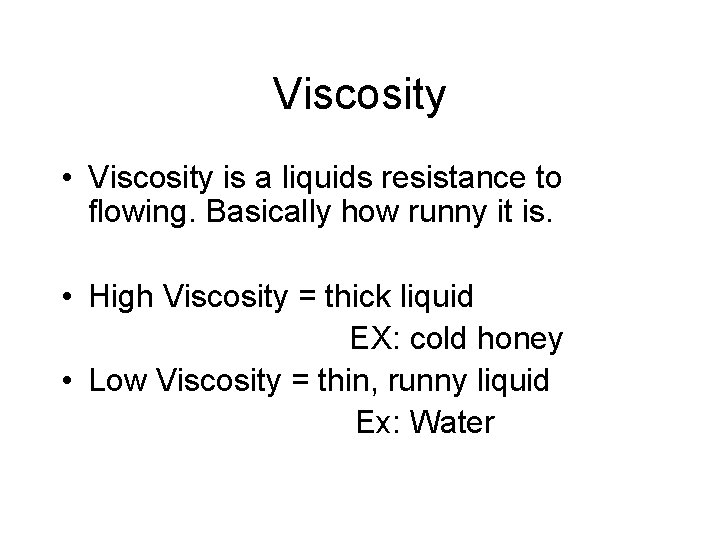 Viscosity • Viscosity is a liquids resistance to flowing. Basically how runny it is.