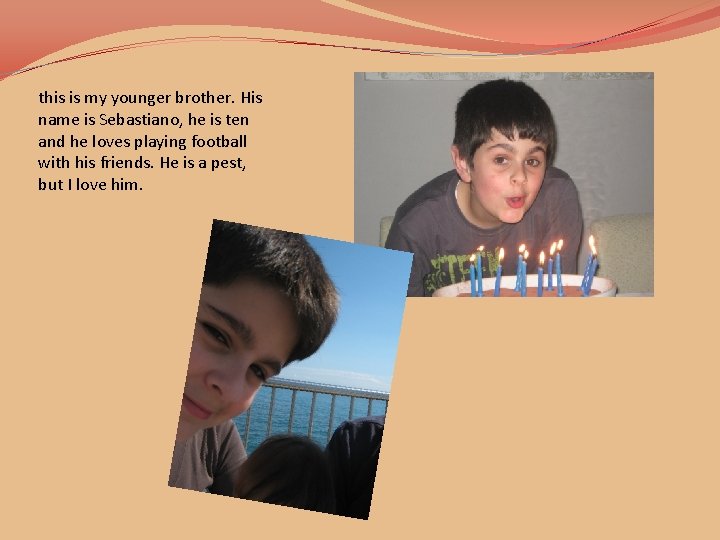 this is my younger brother. His name is Sebastiano, he is ten and he