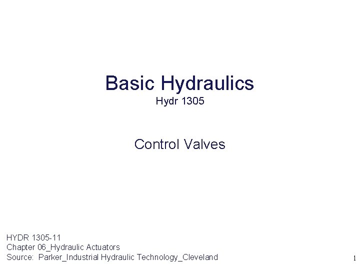 Basic Hydraulics Hydr 1305 Control Valves HYDR 1305 -11 Chapter 06_Hydraulic Actuators Source: Parker_Industrial