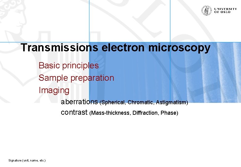 Transmissions electron microscopy Basic principles Sample preparation Imaging aberrations (Spherical, Chromatic, Astigmatism) contrast (Mass-thickness,