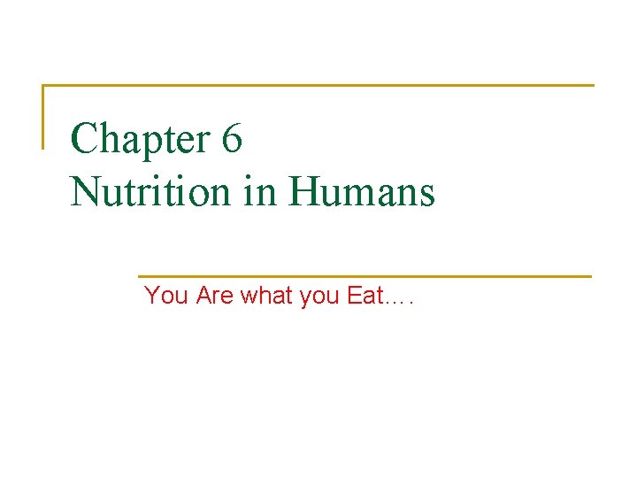 Chapter 6 Nutrition in Humans You Are what you Eat…. Chapter 6 Nutrition in Humans You Are what you Eat….