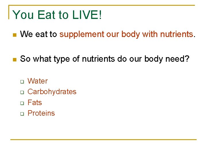 You Eat to LIVE! n We eat to supplement our body with nutrients. n You Eat to LIVE! n We eat to supplement our body with nutrients. n
