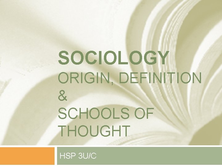 SOCIOLOGY ORIGIN, DEFINITION & SCHOOLS OF THOUGHT HSP 3 U/C 