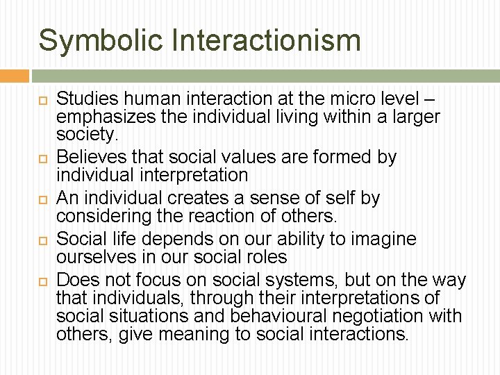 Symbolic Interactionism Studies human interaction at the micro level – emphasizes the individual living