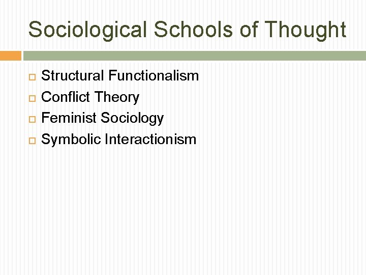 Sociological Schools of Thought Structural Functionalism Conflict Theory Feminist Sociology Symbolic Interactionism 