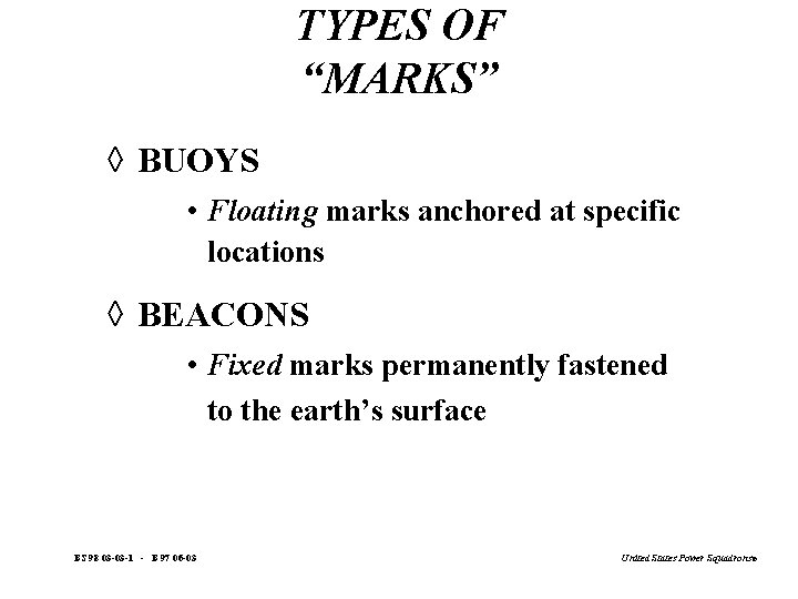 TYPES OF “MARKS” à BUOYS • Floating marks anchored at specific locations à BEACONS